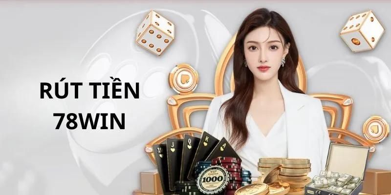 Hướng dẫn chi tiết các bước rút tiền 78win cực nhanh và hiệu quả