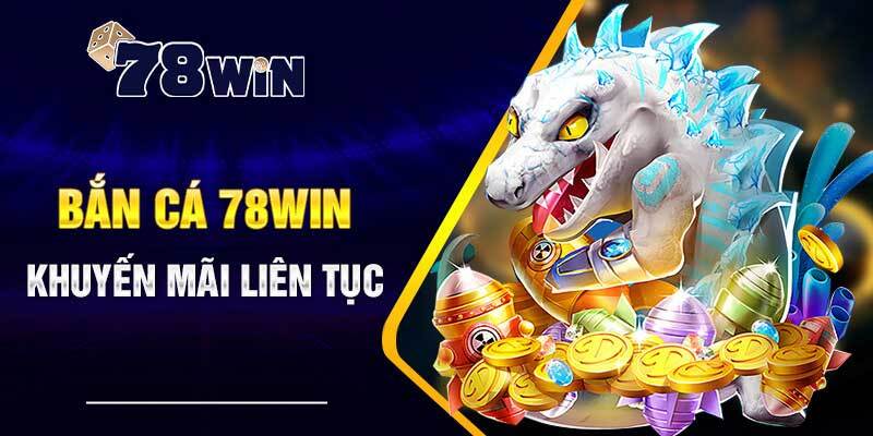 Các điều kiện cốt cán để trải nghiệm bắn cá tại 78win 2024