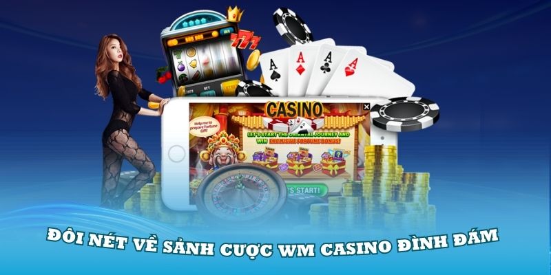 Giới thiệu đôi nét về sảnh cược WM Casino đình đám