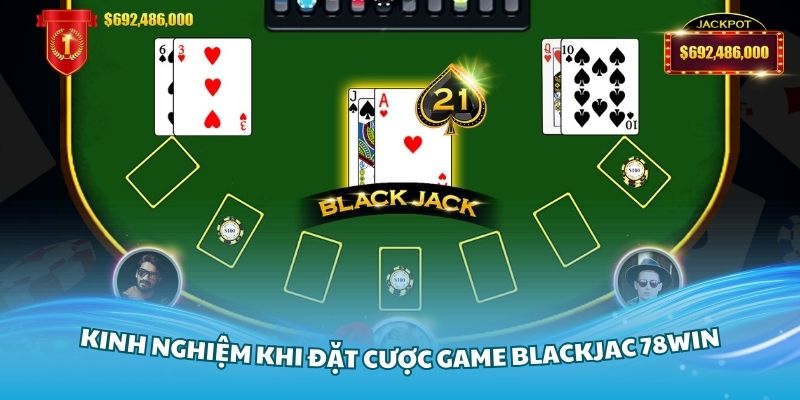 Áp dụng một số kinh nghiệm khi đặt cược game Blackjac 78Win