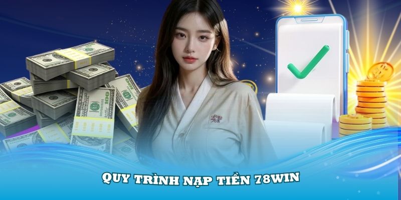 Quy trình nạp tiền 78Win cơ bản mà thành viên cần nắm