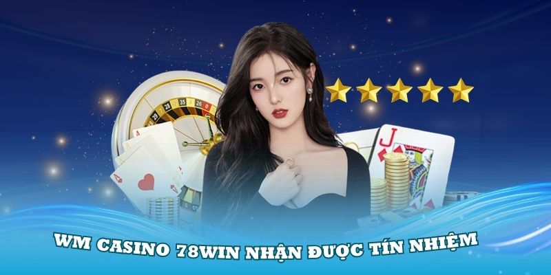 Có nhiều lý do khiến cho cổng game WM Casino 78Win nhận được tín nhiệm