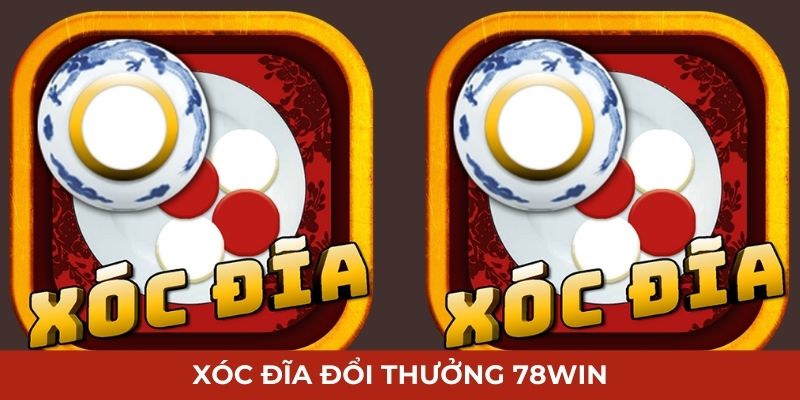 Xóc Đĩa Đổi Thưởng 78Win